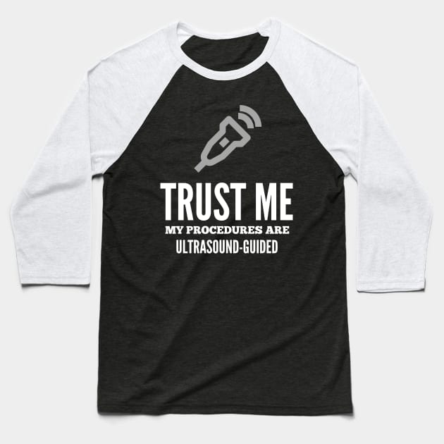 Trust Me My Procedures Are Ultrasound Guided, Radiology Baseball T-Shirt by docferds